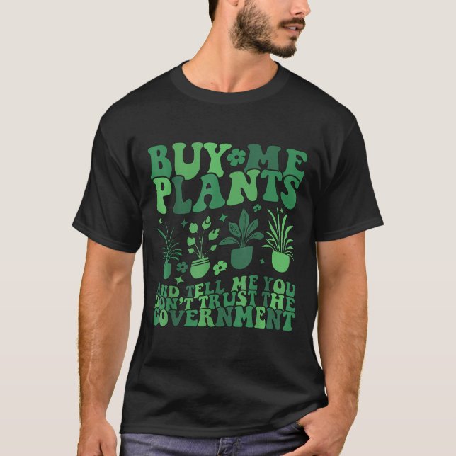 Camiseta Buy Me Plants And Tell Me You Don't Trust The Gove (Anverso)