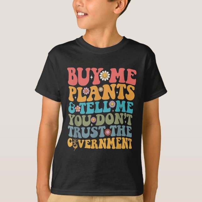 Camiseta Buy Me Plants And Tell Me You Don't Trust The Gove (Anverso)