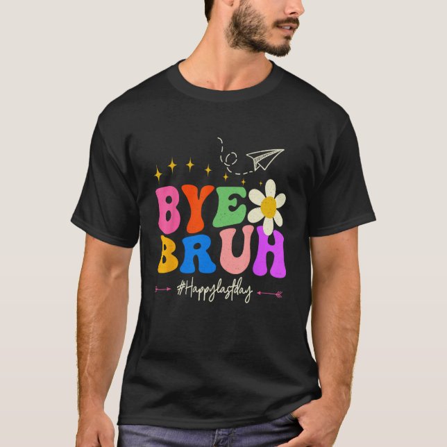 Camiseta Bye Bruh Teacher Happy Last Day of School Hello Su (Anverso)