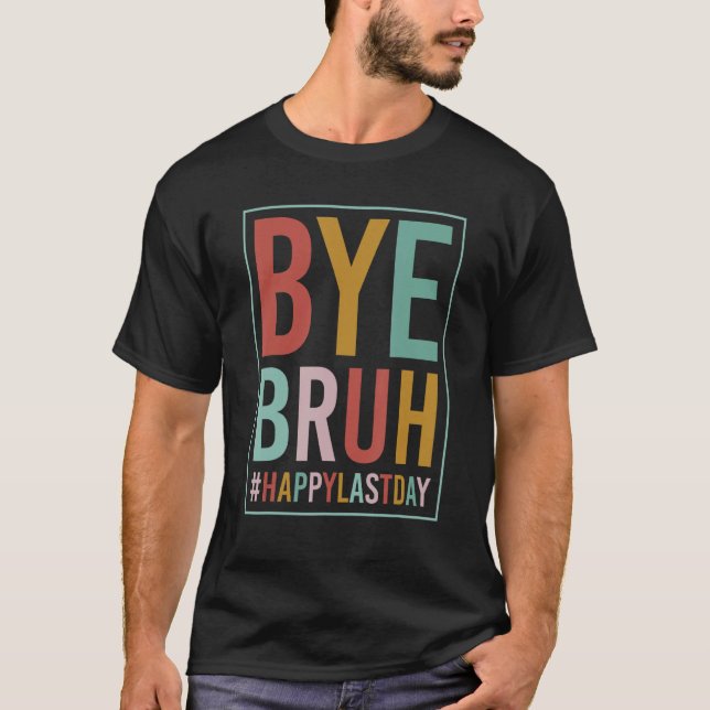 Camiseta Bye Bruh Teacher Happy Last Day of School Hello Su (Anverso)