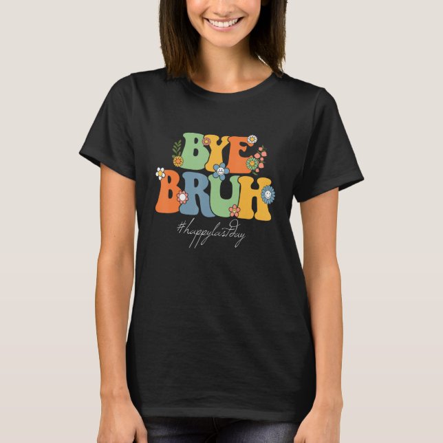Camiseta Bye Bruh Teacher Happy Last Day of School Hello Su (Anverso)