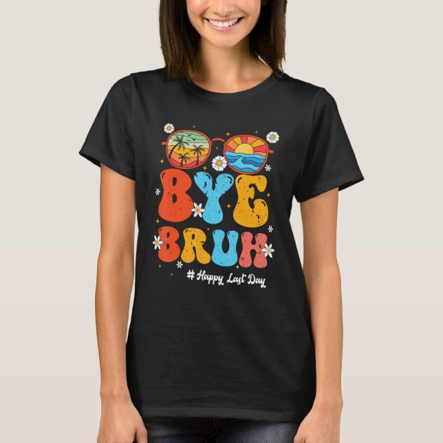 Camiseta Bye Bruh Teacher Happy Last Day of School Hello Su (Anverso)