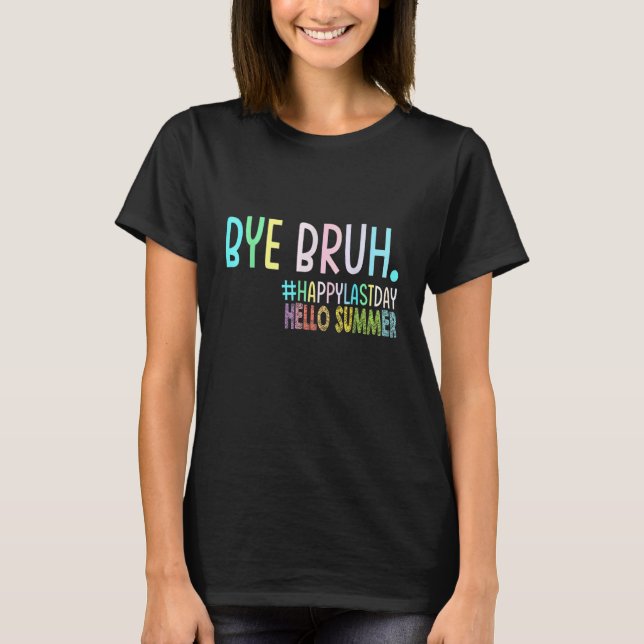 Camiseta Bye Bruh Teacher Happy Last Day of School Hello Su (Anverso)
