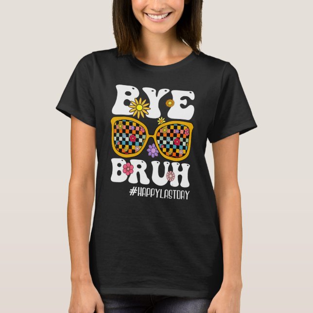 Camiseta Bye Bruh Teacher Happy Last Day Of School Hello Su (Anverso)