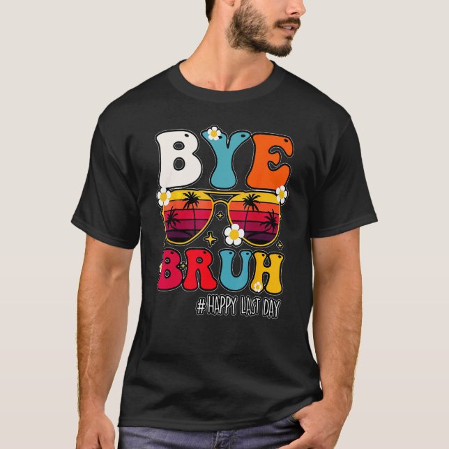 Camiseta Bye Bruh Teacher Happy Last Day Of School Hello Su (Anverso)