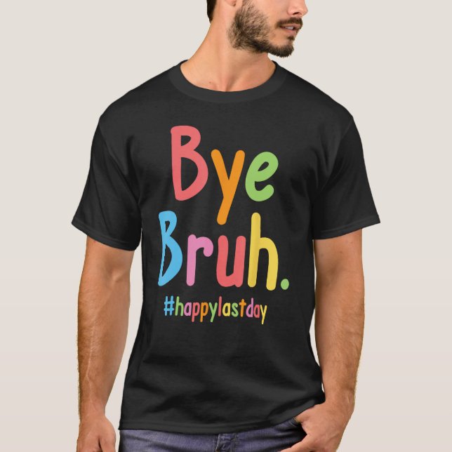 Camiseta Bye Bruh Teachers End Of School Happy Last Day Of  (Anverso)
