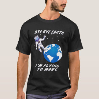 Camiseta BYE BYE EARTH I M FLYING TO MARS Space Space Trave
