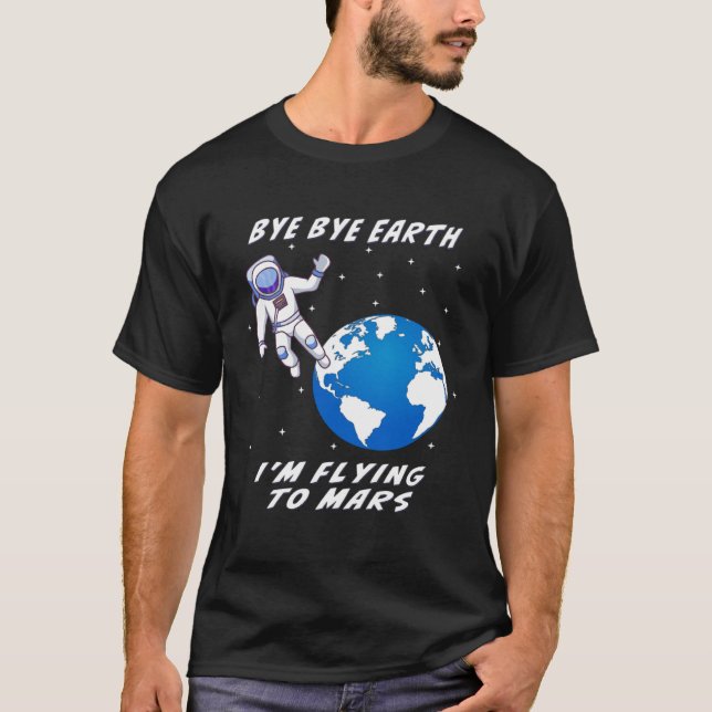Camiseta BYE BYE EARTH I M FLYING TO MARS Space Space Trave (Anverso)