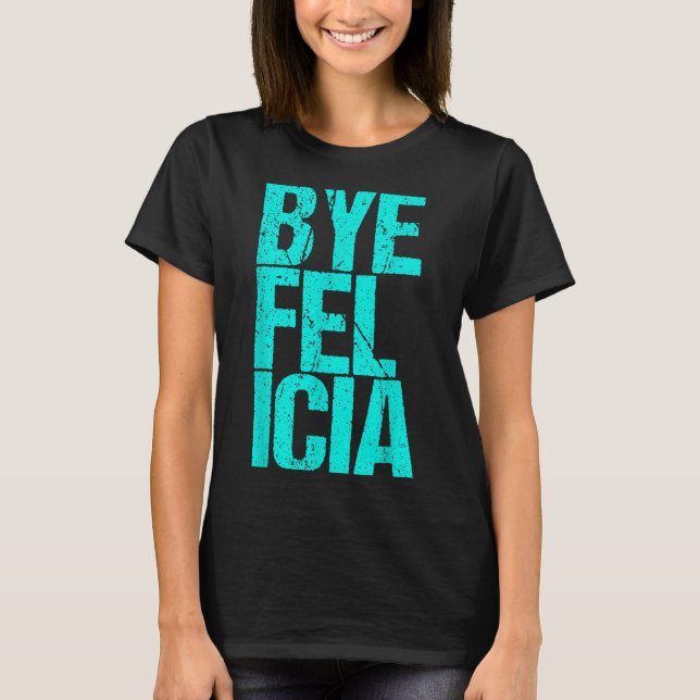 Camiseta Bye Felicia (Anverso)