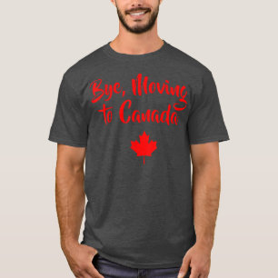 Camiseta Bye Moving To Canada FunnyGift TeeCanadian Gifts 