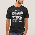 Camiseta BYRON Gift Name Personalized Birthday Funny Christ<br><div class="desc">La obra de arte de Guay con la cita Ïf At First You Don't Succeed Try Doing What Byron You To Do The First Time" es el mejor regalo o regalo para cualquier hombre que quiera sorprender. ¡Compra el diseño ahora!</div>