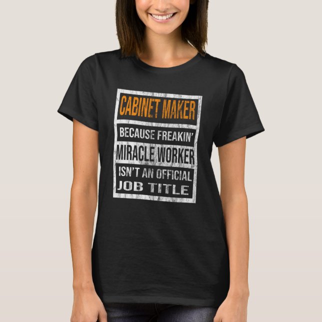 Camiseta Cabinet Maker Because Miracle Worker Men Women  1 (Anverso)
