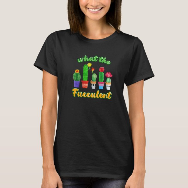 Camiseta Cactus Suculent House Plant What The Fucculent (Anverso)