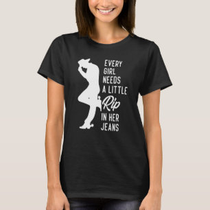 Camiseta Cada Chica Necesita Un Poco De Rip En Sus Jeans 3
