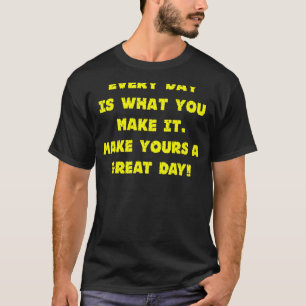 Camiseta Cada Día Es Lo Que Lo Haces. Haz que tu sea grande
