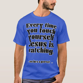 Camiseta Cada vez que tocas el tuyo, Jesús mira porque él