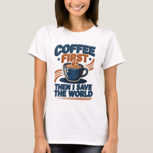 Camiseta Café CHIC PRIMERO Y LUEGO SALVAR EL MUNDO Artístic