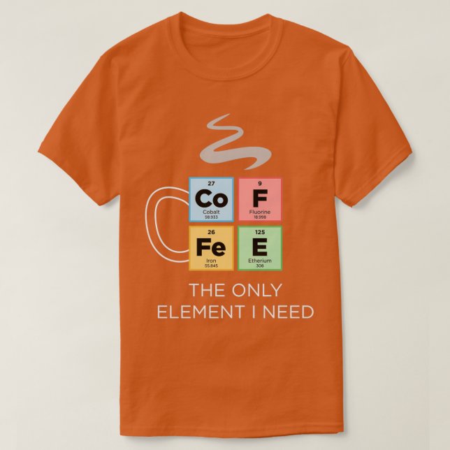 Camiseta CAFÉ El único elemento que necesito tabla periódic (Diseño del anverso)