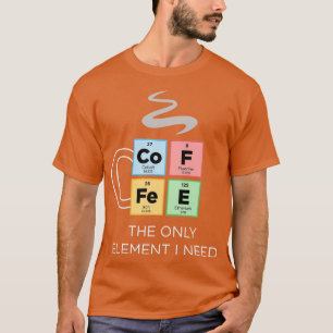 Camiseta CAFÉ El único elemento que necesito tabla periódic