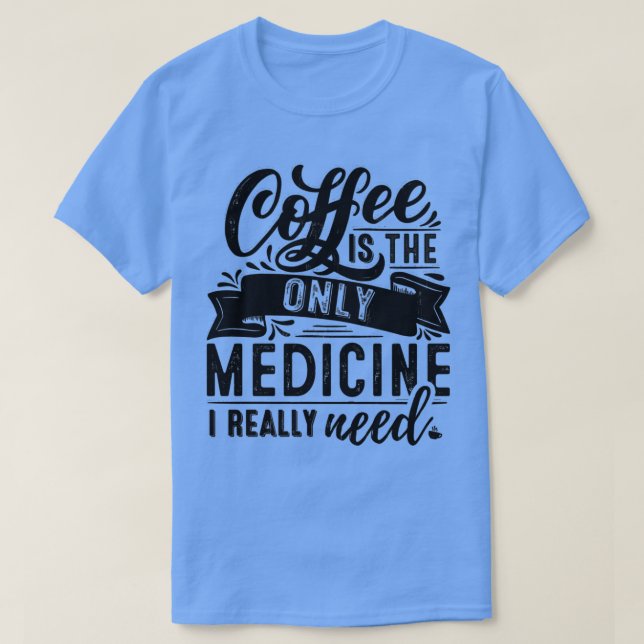 CAMISETA CAFÉ EL ÚNICO MEDICAMENTO QUE NECESITO REGALO BARI (Diseño del anverso)