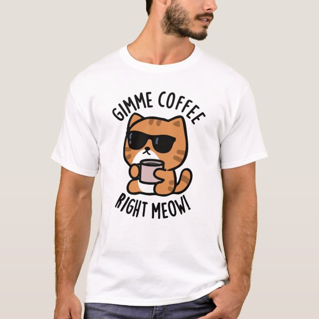 Camiseta Café Gimme Derecha Meow Funny Cat Pun (Anverso)