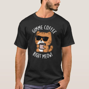 Camiseta Café Gimme Derecha Meow Funny Cat Pun Dark BG