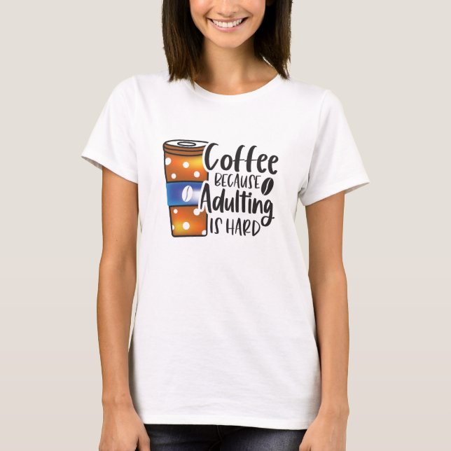 Camiseta Café gracioso porque el adulto es difícil (Anverso)