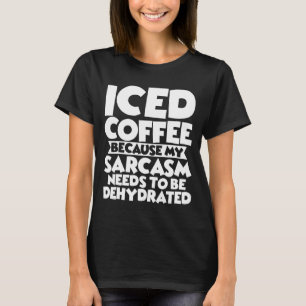 Camiseta Café Helado Porque Mi Sarcasmo Necesita Ser Dehidr