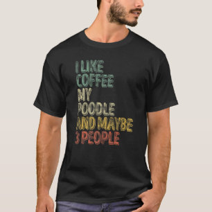 Camiseta Café Me Gusta El Café Mi Poodle Y Quizá 3 Personas