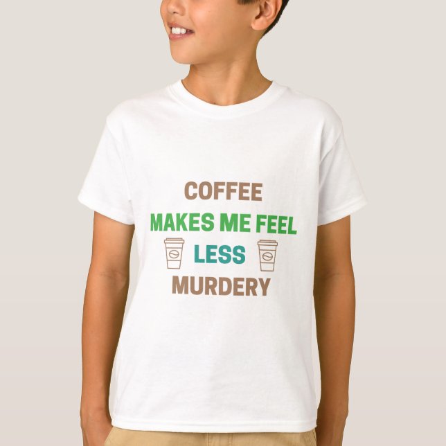 Camiseta Café Me Hace Sentir Menos Asesino - Cafeína Gracio (Anverso)