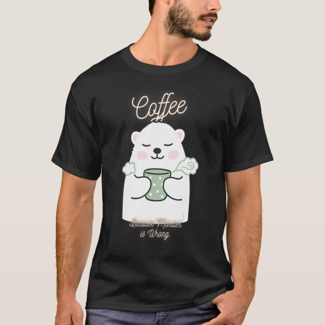 Camiseta Café Meme De Sarcasmo De Oso Porque El Asesinato E (Anverso)