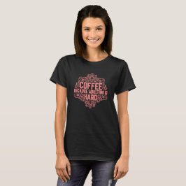CAMISETA CAFÉ PORQUE ADULTAR ES DIFÍCIL.