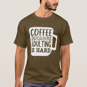 Camiseta Café porque el adulto es una cita dura de adultos