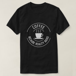 Camiseta Café Porque La Realidad Se Sumerge En El Logotipo