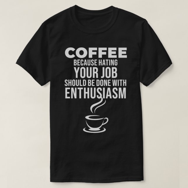 Camiseta CAFÉ porque odiar tu trabajo debe ser con (Diseño del anverso)