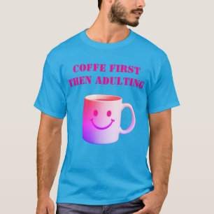 Camiseta Café Primero, Luego Adulting – Estado de Ánimo Dia