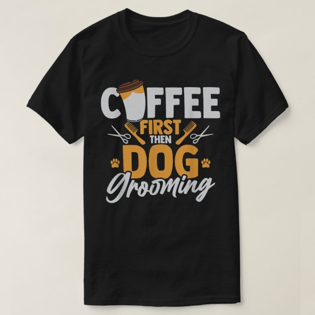 Camiseta Café Primero Luego Aseo de Perros Peluquero de Mas (Diseño del anverso)