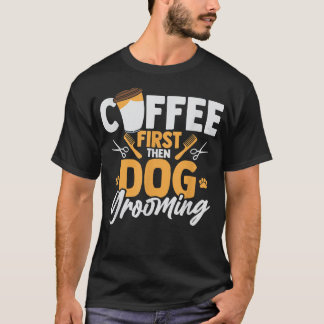Camiseta Café Primero Luego Aseo de Perros Peluquero de Mas