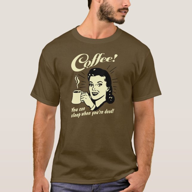 Camiseta Café! ¡Puedes dormir cuando estés muerto! (Anverso)