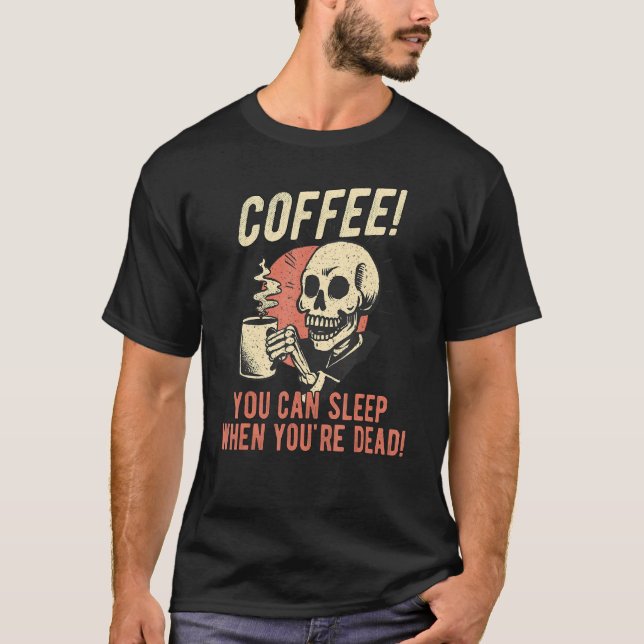 Camiseta Café que puedes dormir cuando estás muerto (Anverso)