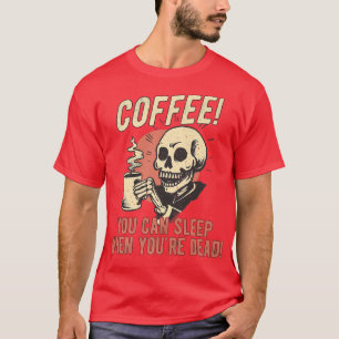Camiseta Café que puedes dormir cuando estás muerto, Skelet