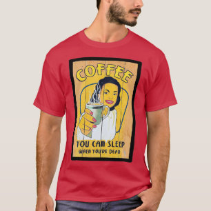 Camiseta Café Que Puedes Dormir Cuando Mueres