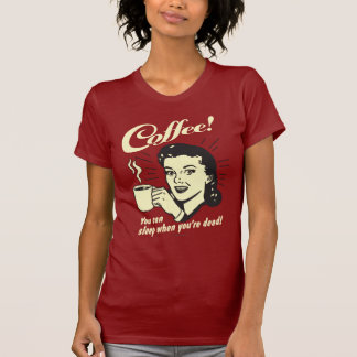 Camiseta Café: Se Puede Dormir Cuando Está Muerto