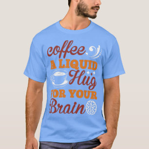 Camiseta Café un abrazo líquido para tu cerebro