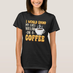 Camiseta Cafeína Gastaría Mi Último Dólar En Café