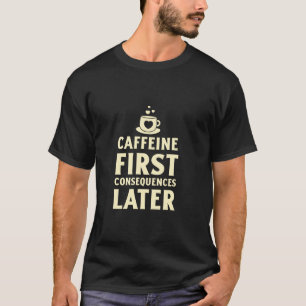Camiseta Cafeína Primero, Consecuencias Después Divertido C