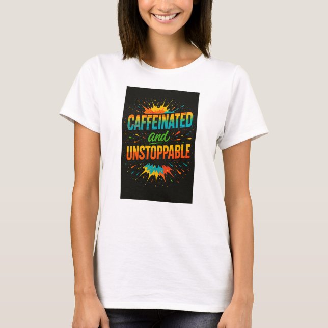 Camiseta Caffeinated and Unstoppable | Funny Coffee Lover (Anverso)