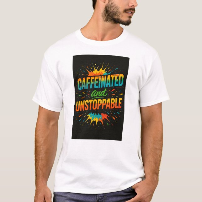Camiseta Caffeinated and Unstoppable | Funny Coffee Lover (Anverso)