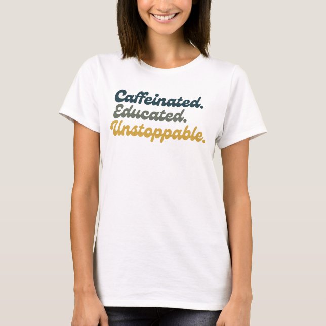 Camiseta Caffeinated. Educated. Unstoppable.  (Anverso)