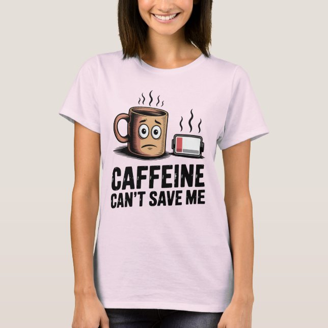 Camiseta Caffeine Can’t Save Me | Funny Burnout Coffee (Anverso)